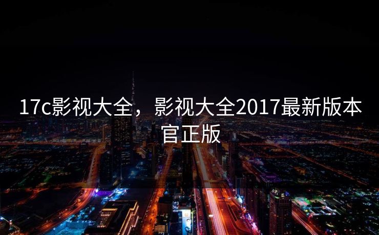 17c影视大全，影视大全2017最新版本官正版